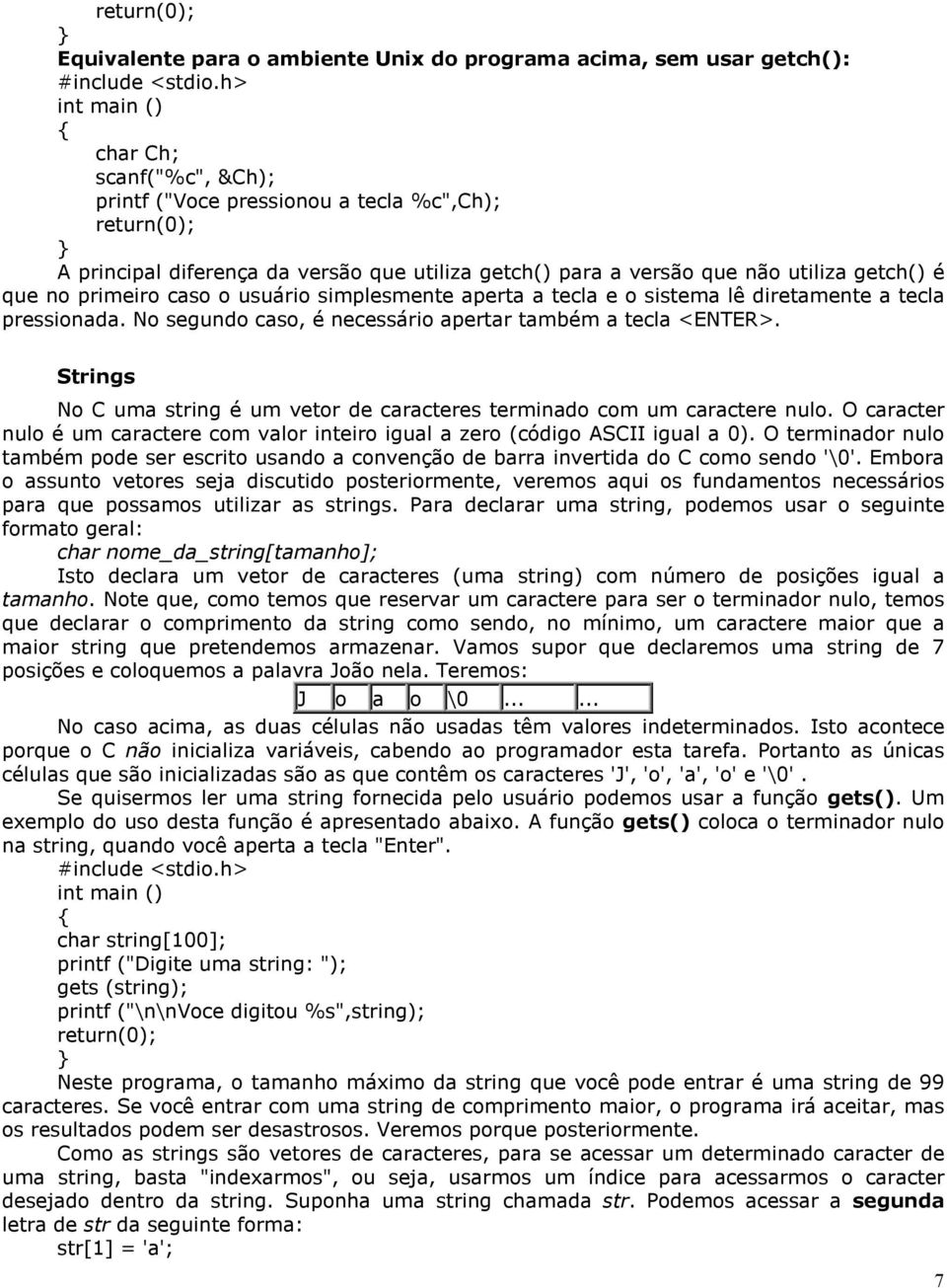 No segundo caso, é necessário apertar também a tecla <ENTER>. Strings No C uma string é um vetor de caracteres terminado com um caractere nulo.