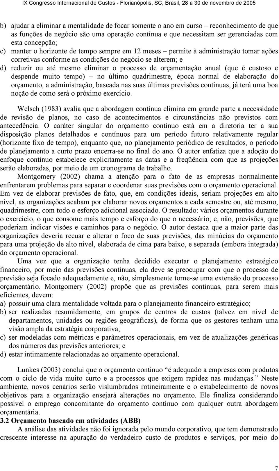 (que é custoso e despende muito tempo) no último quadrimestre, época normal de elaboração do orçamento, a administração, baseada nas suas últimas previsões contínuas, já terá uma boa noção de como