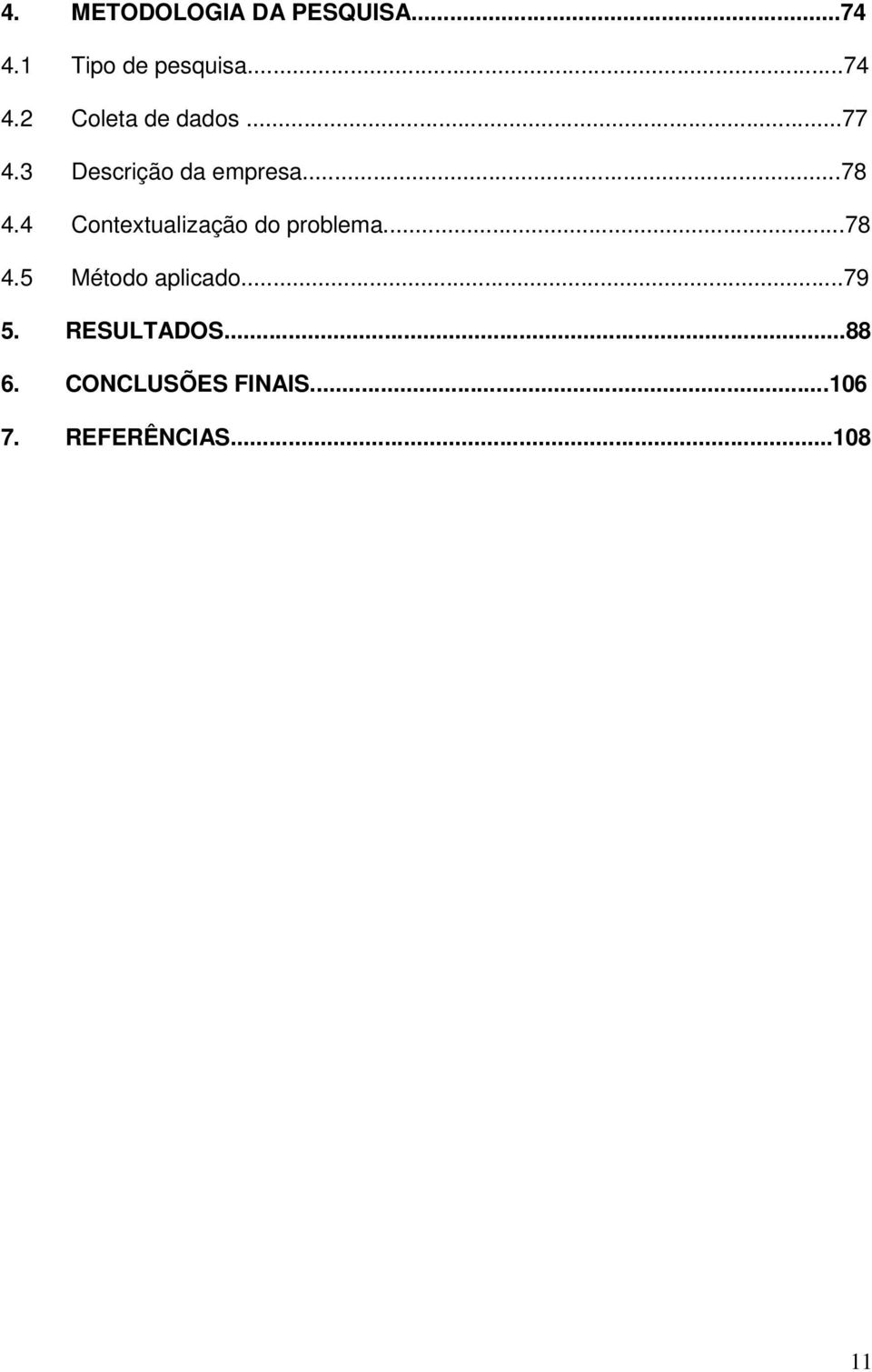 4 Contextualização do problema...78 4.5 Método aplicado...79 5.