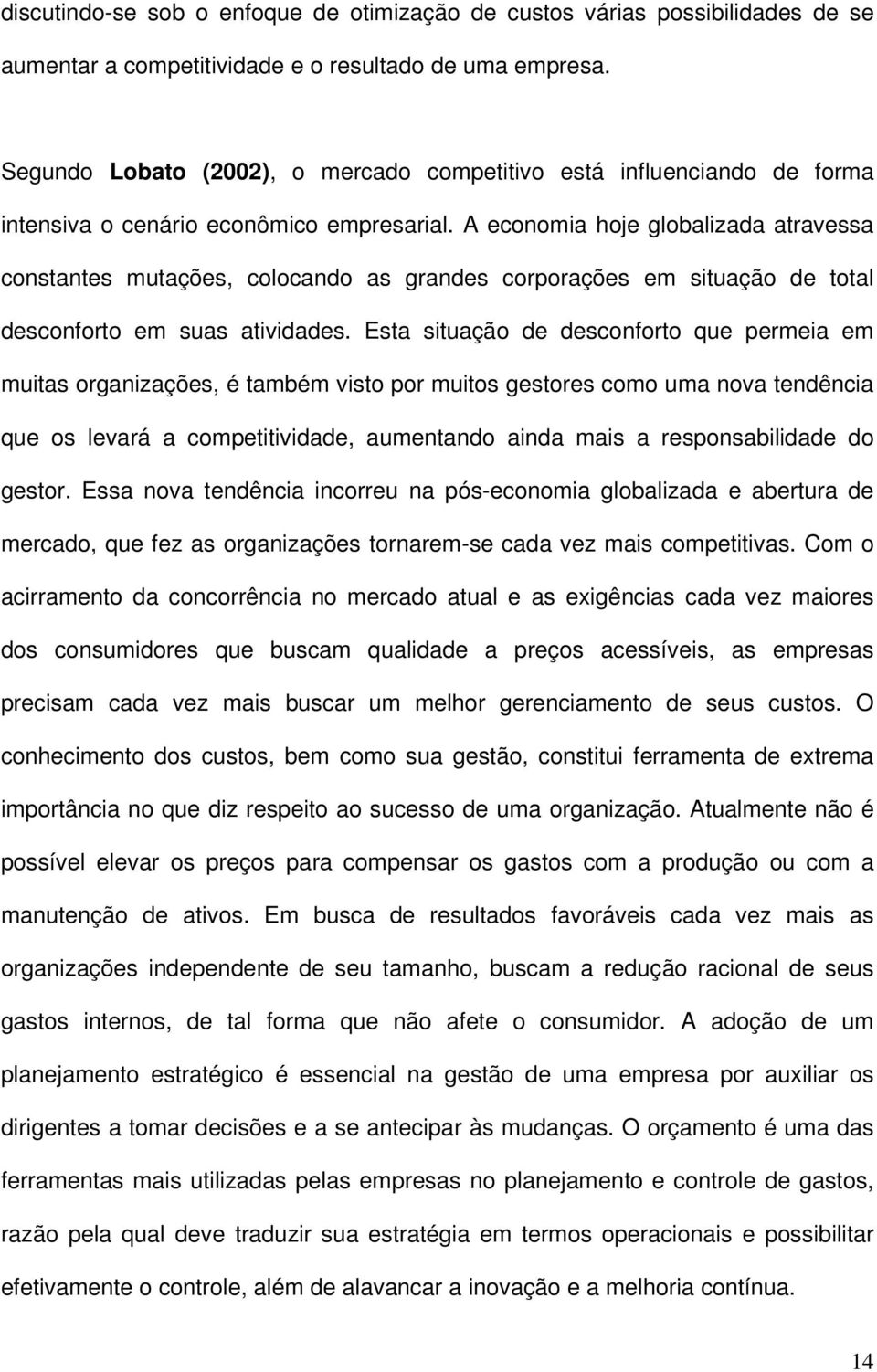 A economia hoje globalizada atravessa constantes mutações, colocando as grandes corporações em situação de total desconforto em suas atividades.