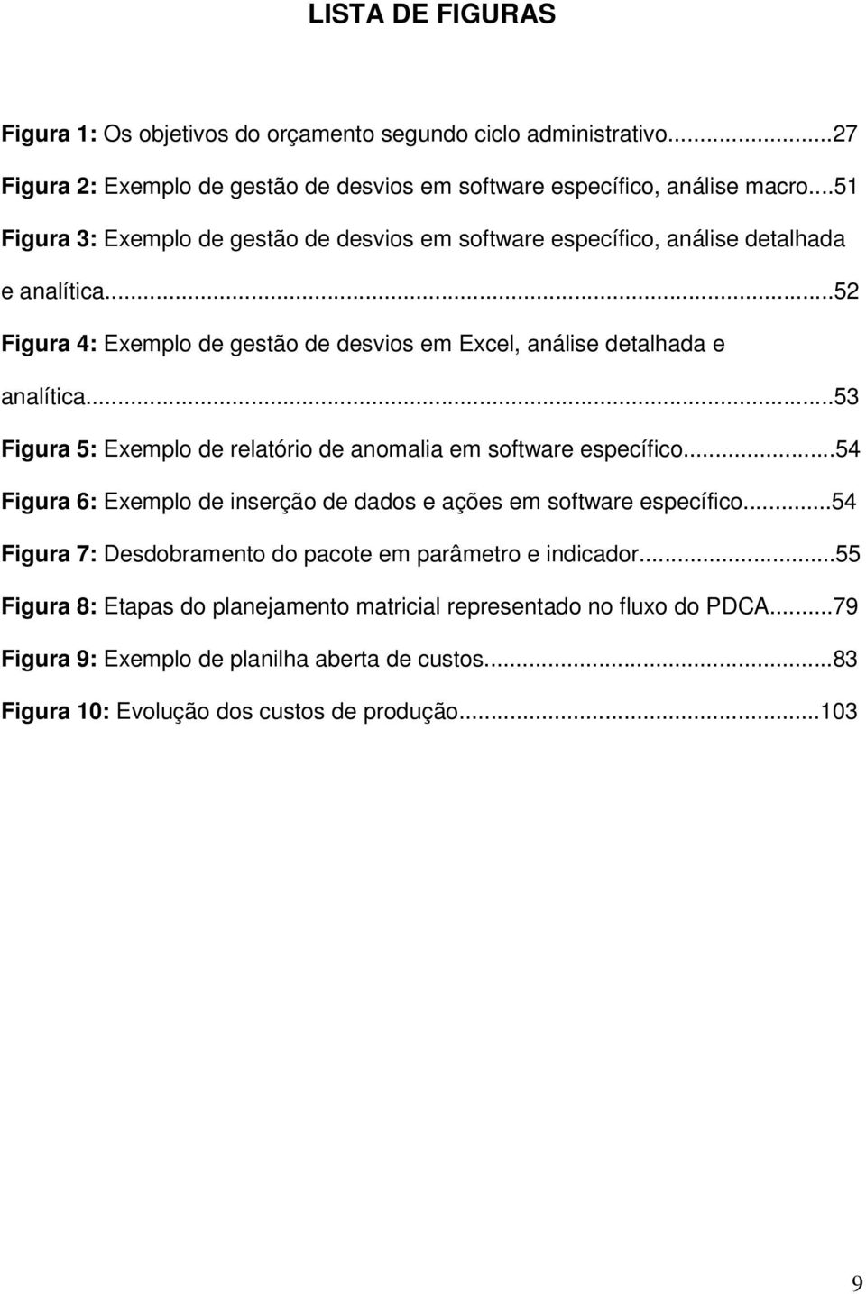 ..53 Figura 5: Exemplo de relatório de anomalia em software específico...54 Figura 6: Exemplo de inserção de dados e ações em software específico.