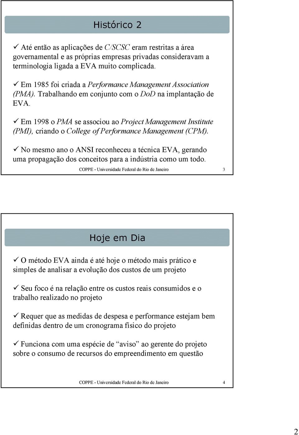 Em 1998 o PMA se associou ao Project Management Institute (PMI), criando o College of Performance Management (CPM).