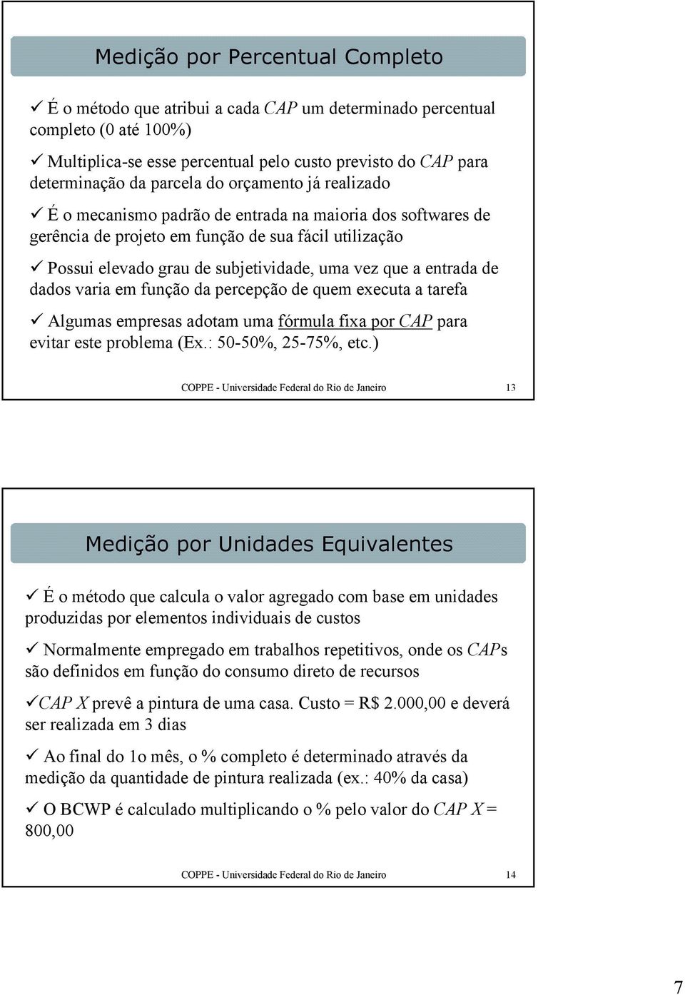 de dados varia em função da percepção de quem executa a tarefa Algumas empresas adotam uma fórmula fixa por CAP para evitar este problema (Ex.: 50-50%, 25-75%, etc.