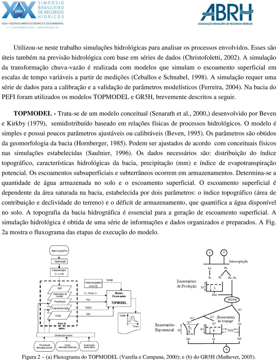 A simulação requer uma série de dados para a calibração e a validação de parâmetros modelísticos (Ferreira, 2004).