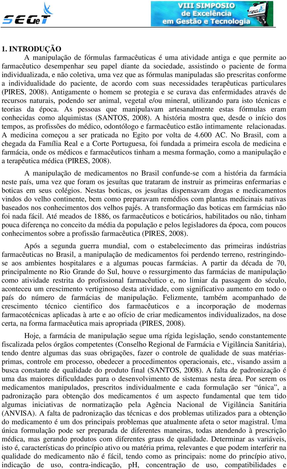 Antigamente o homem se protegia e se curava das enfermidades através de recursos naturais, podendo ser animal, vegetal e/ou mineral, utilizando para isto técnicas e teorias da época.