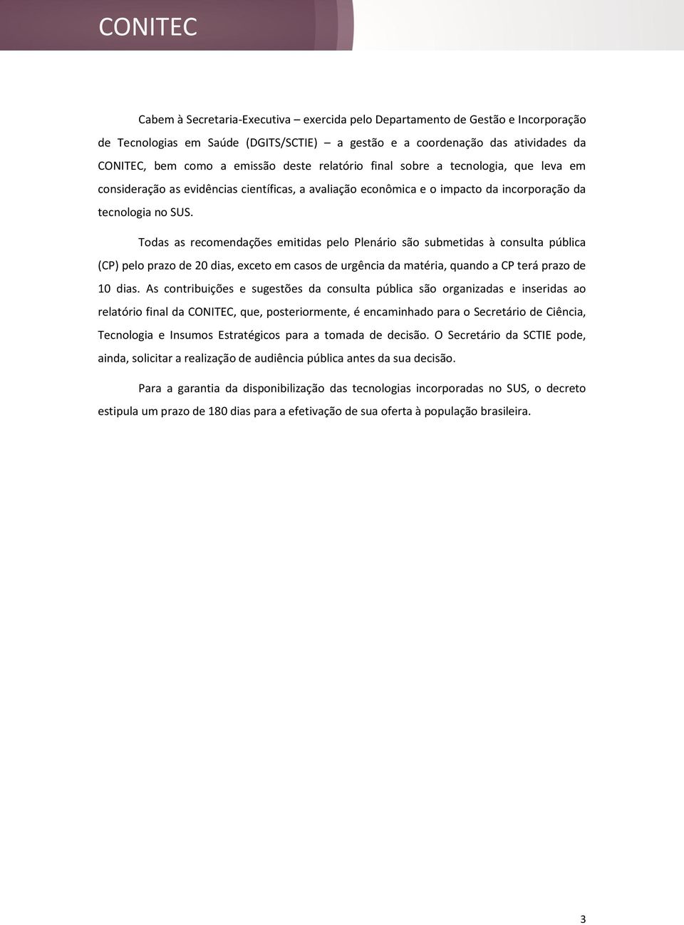 Todas as recomendações emitidas pelo Plenário são submetidas à consulta pública (CP) pelo prazo de 20 dias, exceto em casos de urgência da matéria, quando a CP terá prazo de 10 dias.