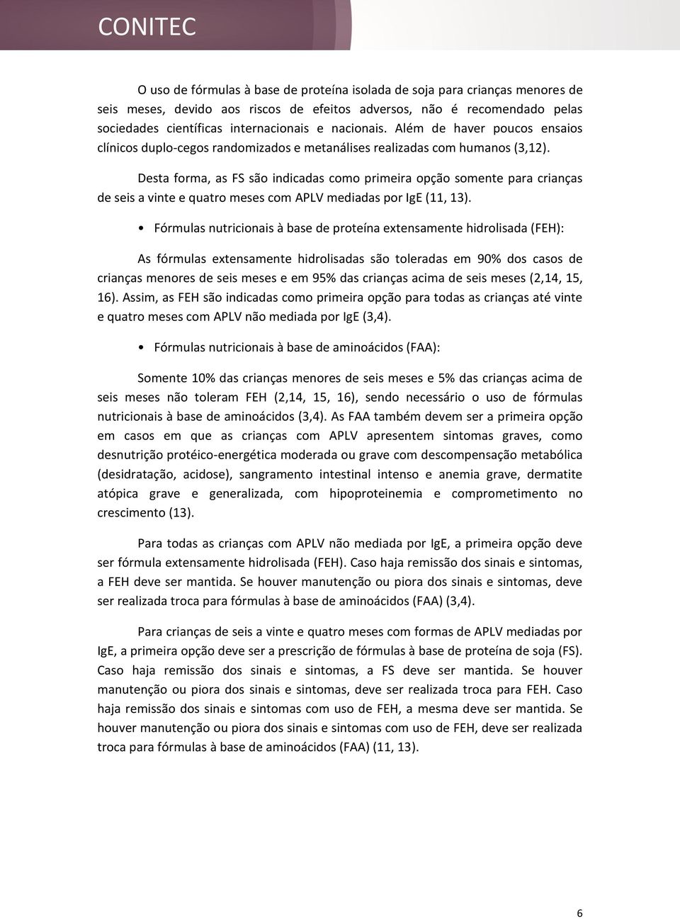 Desta forma, as FS são indicadas como primeira opção somente para crianças de seis a vinte e quatro meses com APLV mediadas por IgE (11, 13).