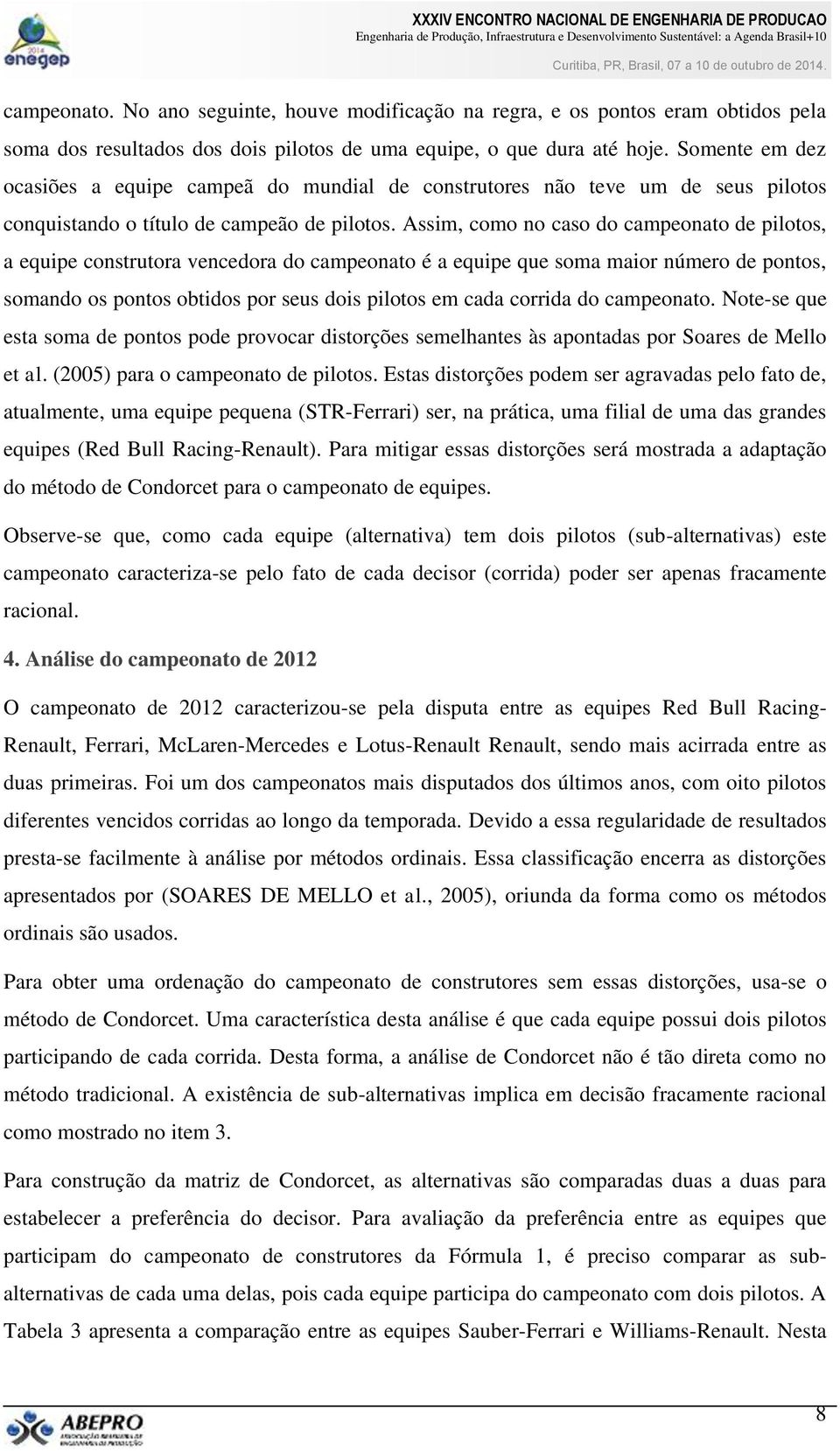 Assim, como no caso do campeonato de pilotos, a equipe construtora vencedora do campeonato é a equipe que soma maior número de pontos, somando os pontos obtidos por seus dois pilotos em cada corrida