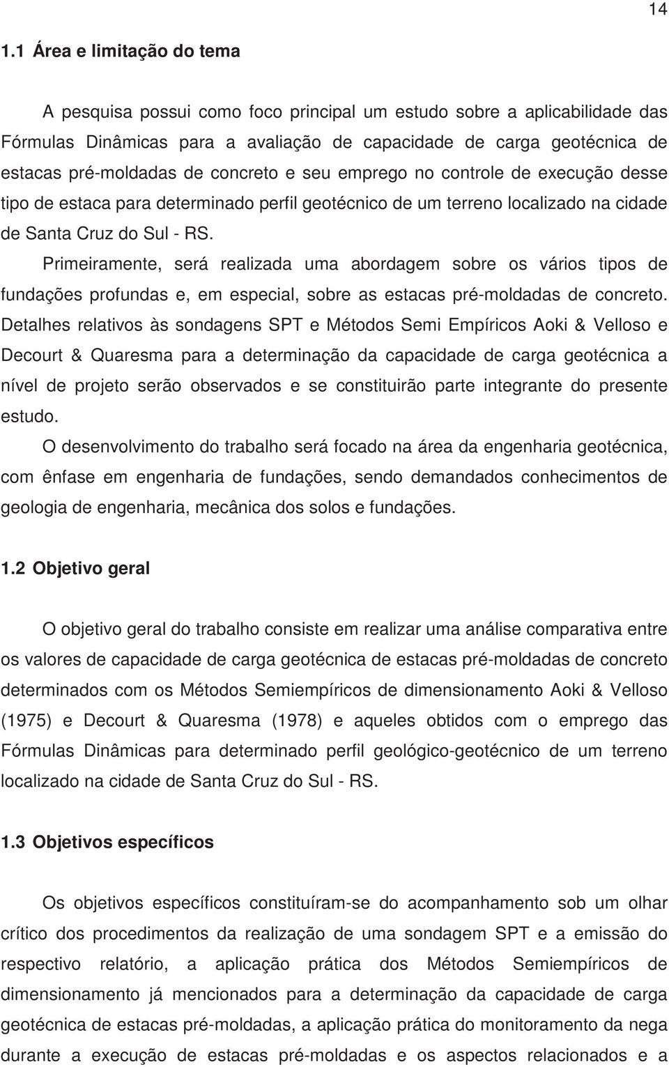 Primeiramente, será realizada uma abordagem sobre os vários tipos de fundações profundas e, em especial, sobre as estacas pré-moldadas de concreto.