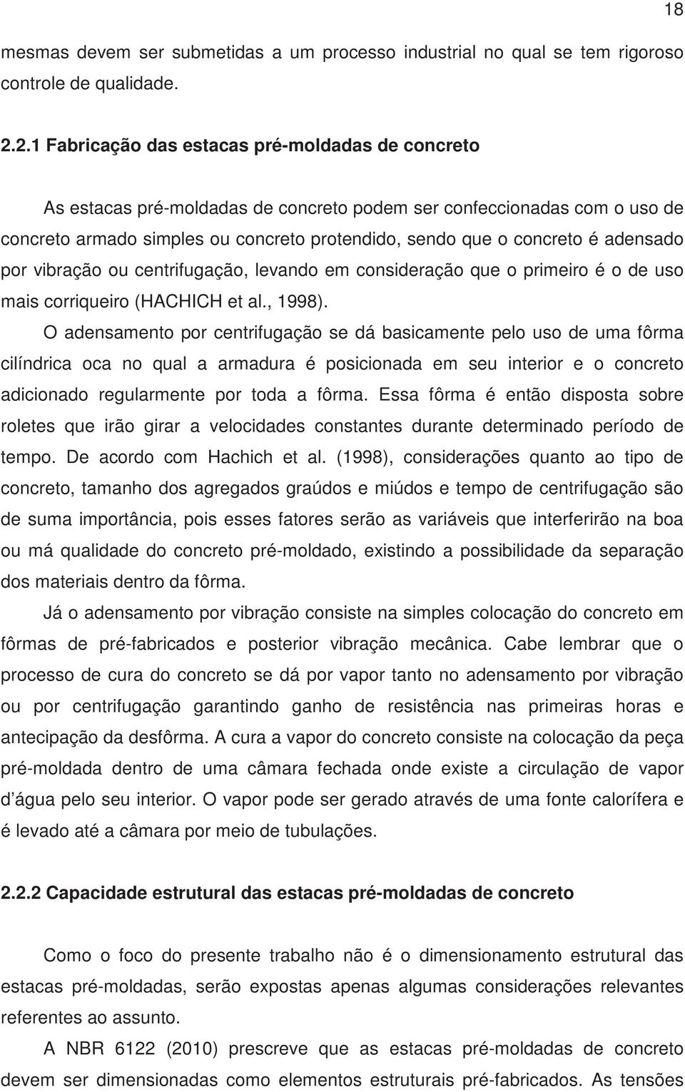 adensado por vibração ou centrifugação, levando em consideração que o primeiro é o de uso mais corriqueiro (HACHICH et al., 1998).