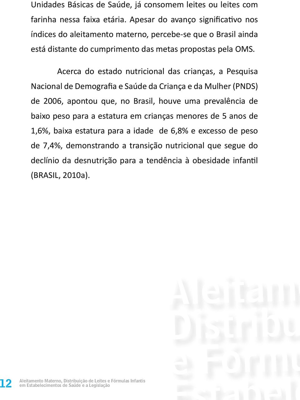 Acerca do estado nutricional das crianças, a Pesquisa Nacional de Demografia e Saúde da Criança e da Mulher (PNDS) de 2006, apontou que, no Brasil, houve uma prevalência de baixo peso para a estatura