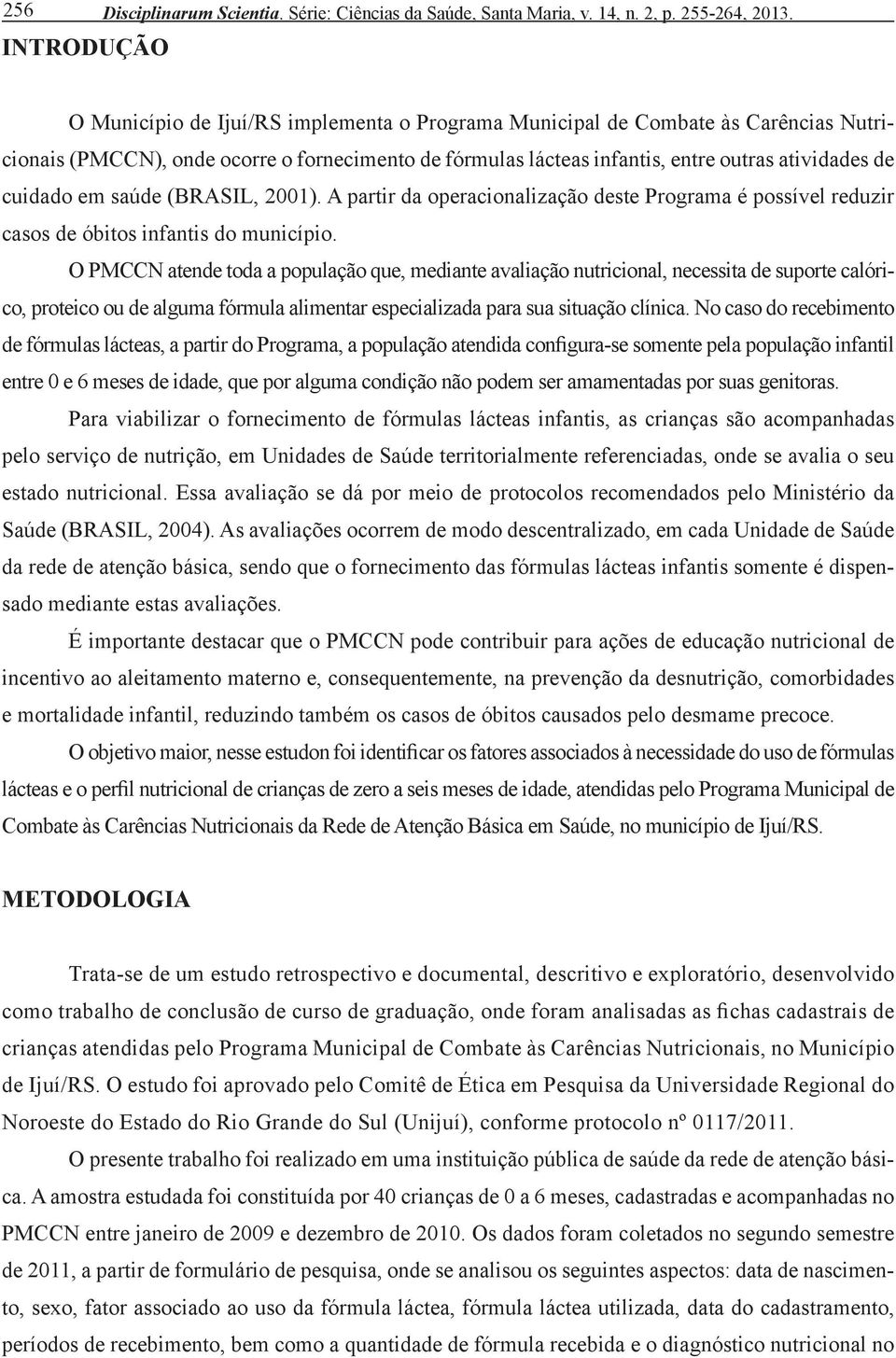 saúde (BRASIL, 2001). A partir da operacionalização deste Programa é possível reduzir casos de óbitos infantis do município.