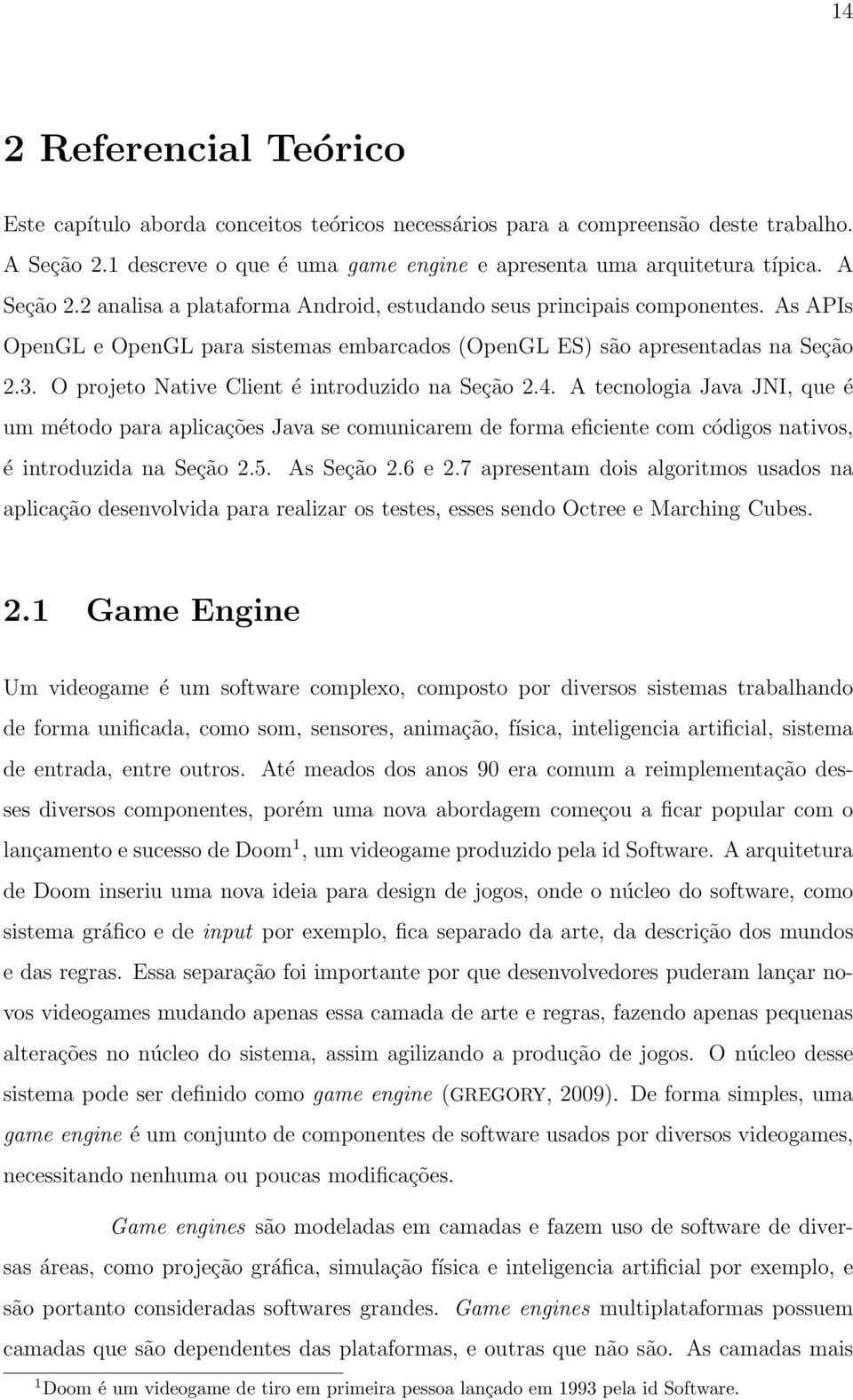 O projeto Native Client é introduzido na Seção 2.4. A tecnologia Java JNI, que é um método para aplicações Java se comunicarem de forma eficiente com códigos nativos, é introduzida na Seção 2.5.