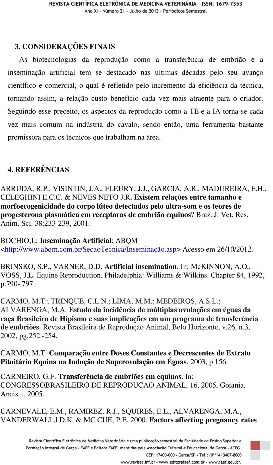 Seguindo esse preceito, os aspectos da reprodução como a TE e a IA torna-se cada vez mais comum na indústria do cavalo, sendo então, uma ferramenta bastante promissora para os técnicos que trabalham