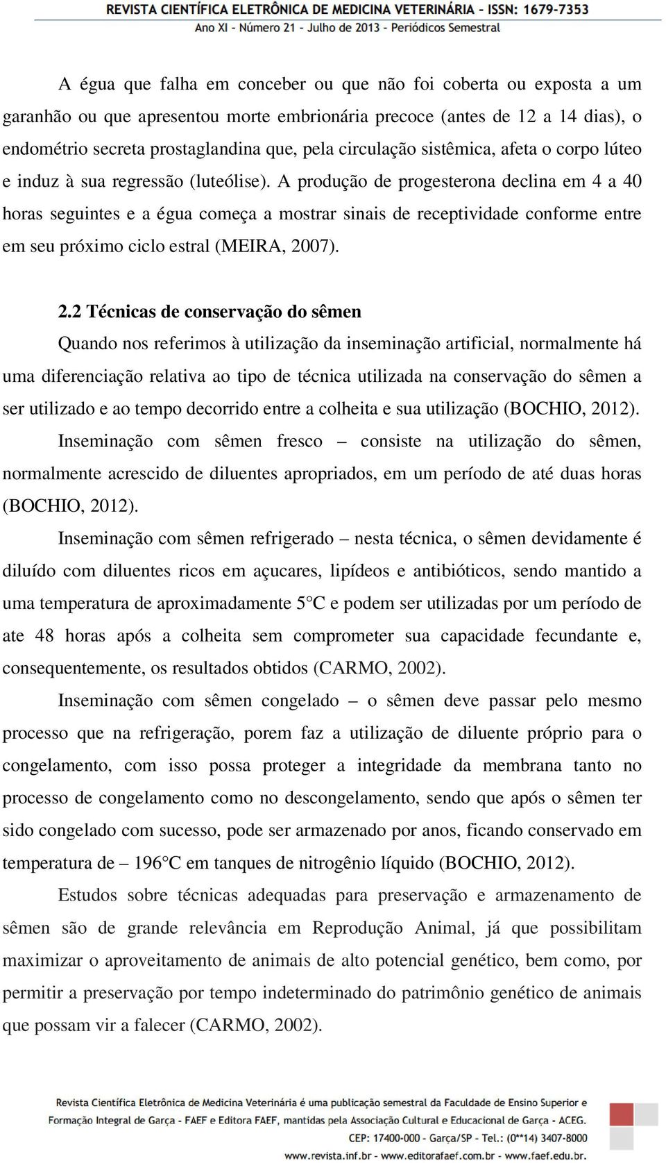 A produção de progesterona declina em 4 a 40 horas seguintes e a égua começa a mostrar sinais de receptividade conforme entre em seu próximo ciclo estral (MEIRA, 20