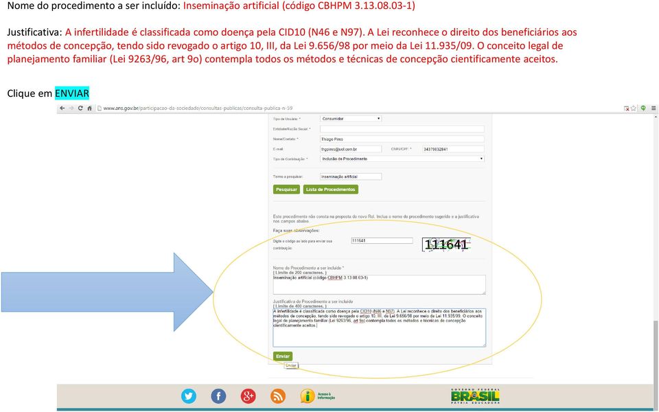 A Lei reconhece o direito dos beneficiários aos métodos de concepção, tendo sido revogado o artigo 10, III, da Lei 9.