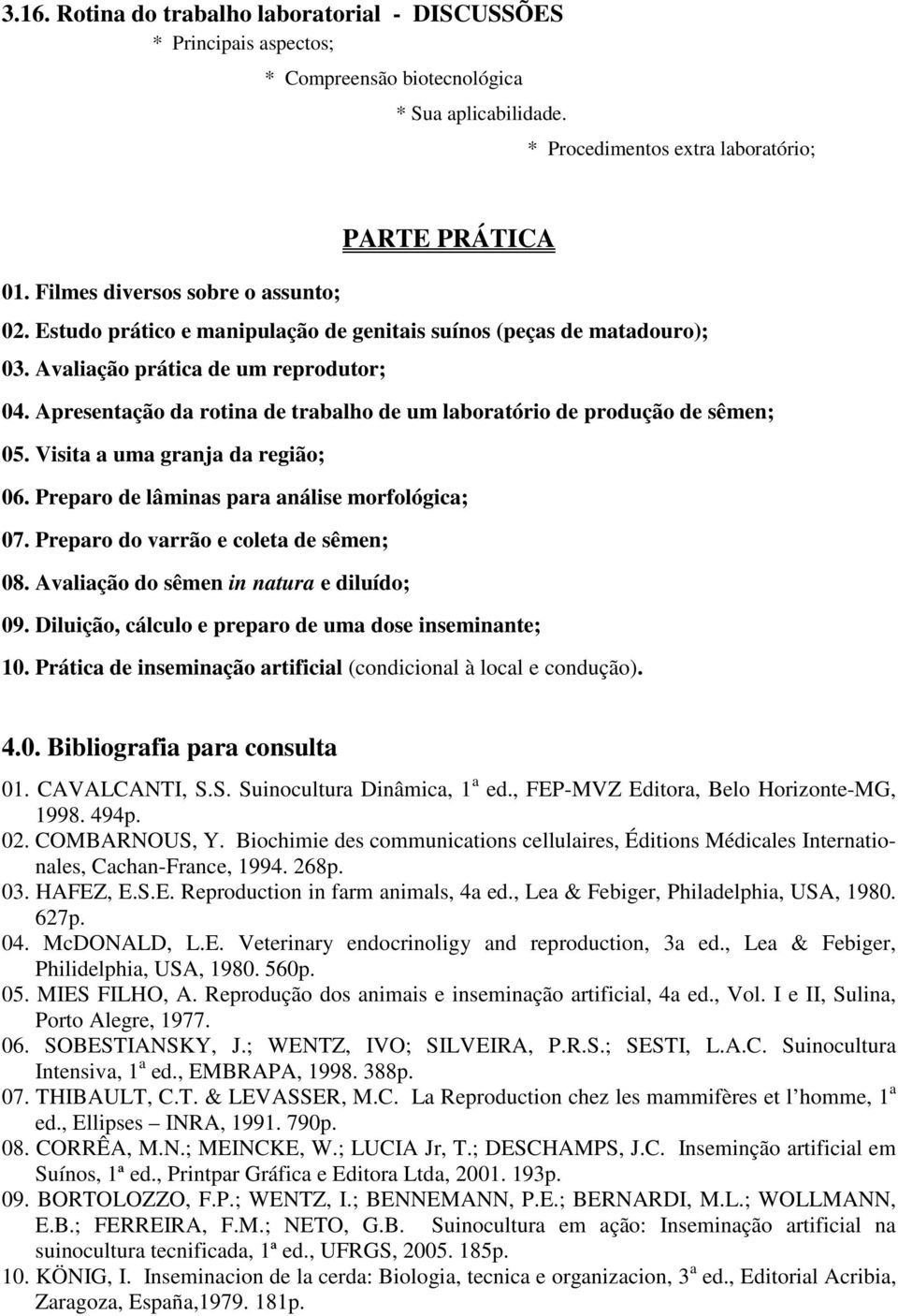 Apresentação da rotina de trabalho de um laboratório de produção de sêmen; 05. Visita a uma granja da região; 06. Preparo de lâminas para análise morfológica; 07.