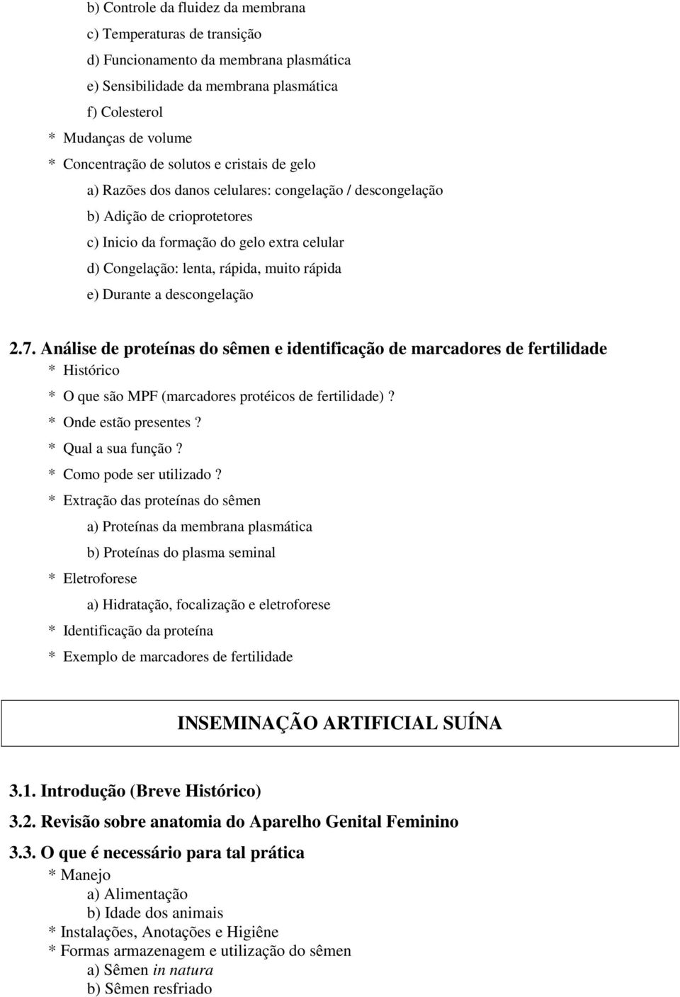 e) Durante a descongelação 2.7. Análise de proteínas do sêmen e identificação de marcadores de fertilidade * Histórico * O que são MPF (marcadores protéicos de fertilidade)? * Onde estão presentes?