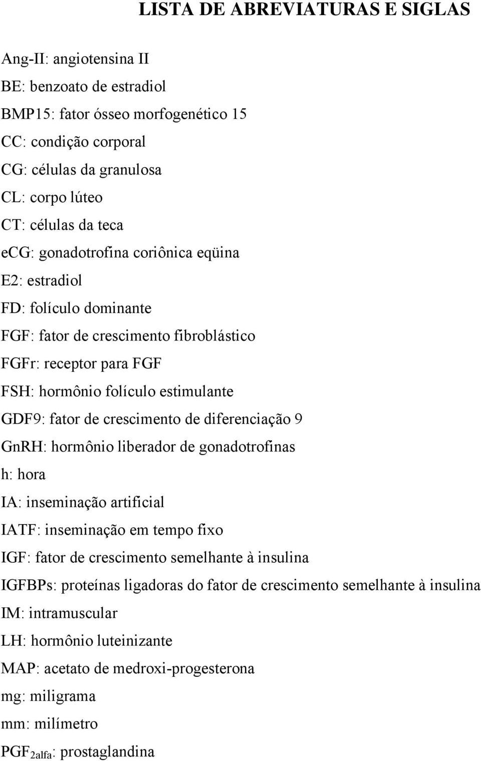 crescimento de diferenciação 9 GnRH: hormônio liberador de gonadotrofinas h: hora IA: inseminação artificial IATF: inseminação em tempo fixo IGF: fator de crescimento semelhante à insulina IGFBPs: