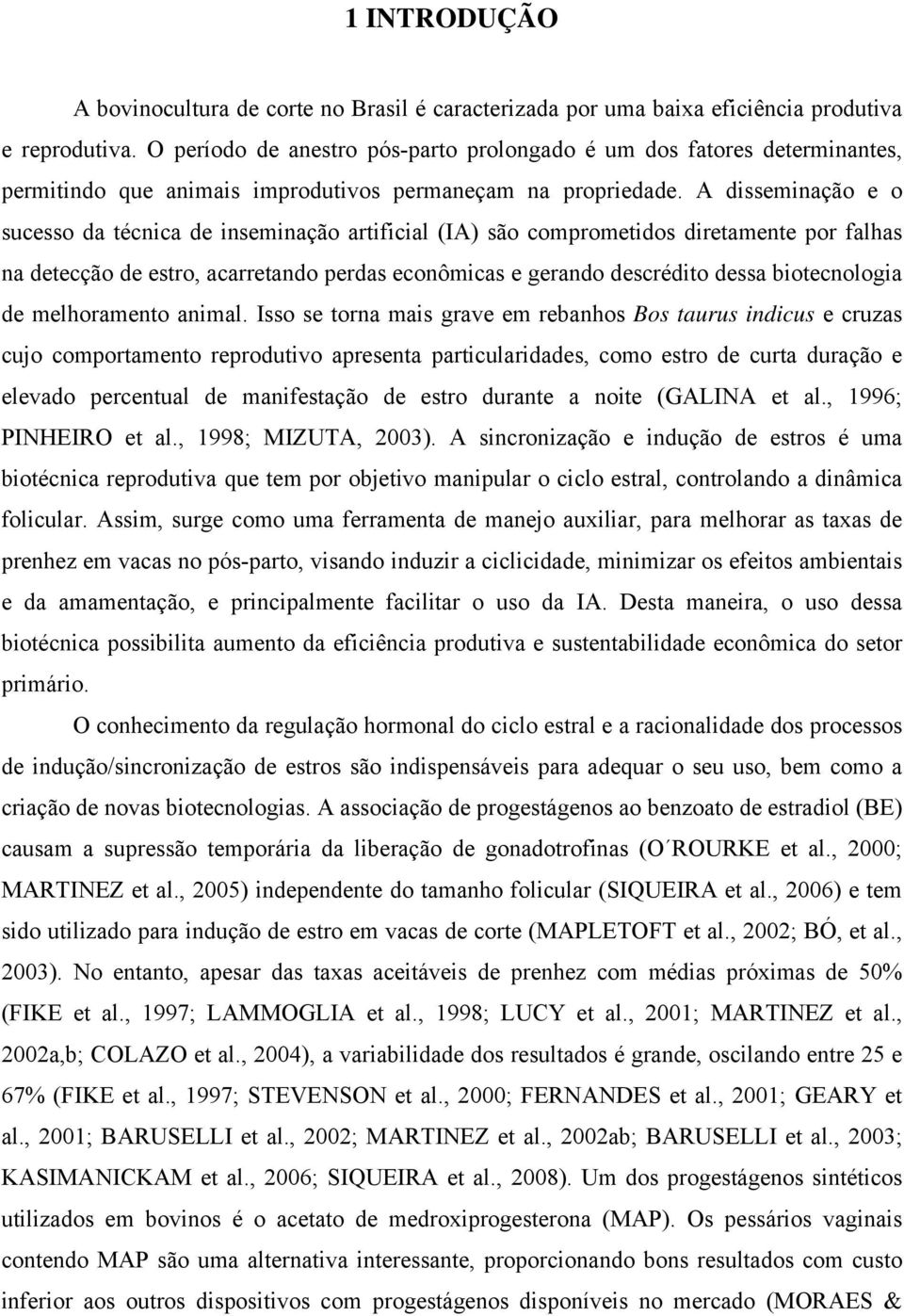 A disseminação e o sucesso da técnica de inseminação artificial (IA) são comprometidos diretamente por falhas na detecção de estro, acarretando perdas econômicas e gerando descrédito dessa