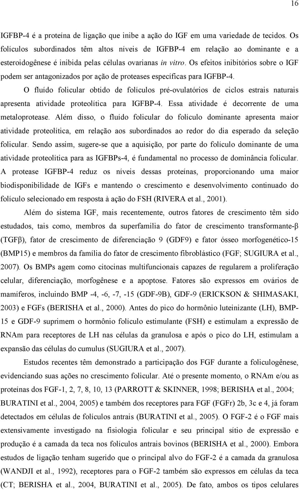 Os efeitos inibitórios sobre o IGF podem ser antagonizados por ação de proteases específicas para IGFBP-4.