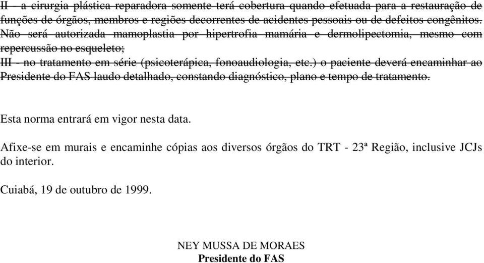 Não será autorizada mamoplastia por hipertrofia mamária e dermolipectomia, mesmo com repercussão no esqueleto; III - no tratamento em série (psicoterápica, fonoaudiologia, etc.