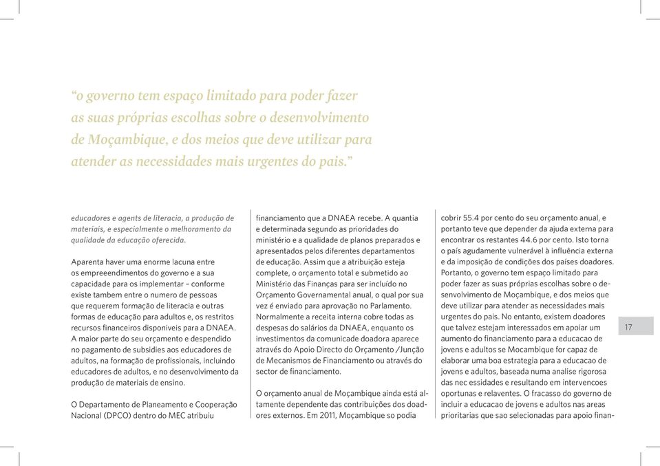 Aparenta haver uma enorme lacuna entre os empreeendimentos do governo e a sua capacidade para os implementar conforme existe tambem entre o numero de pessoas que requerem formação de literacia e