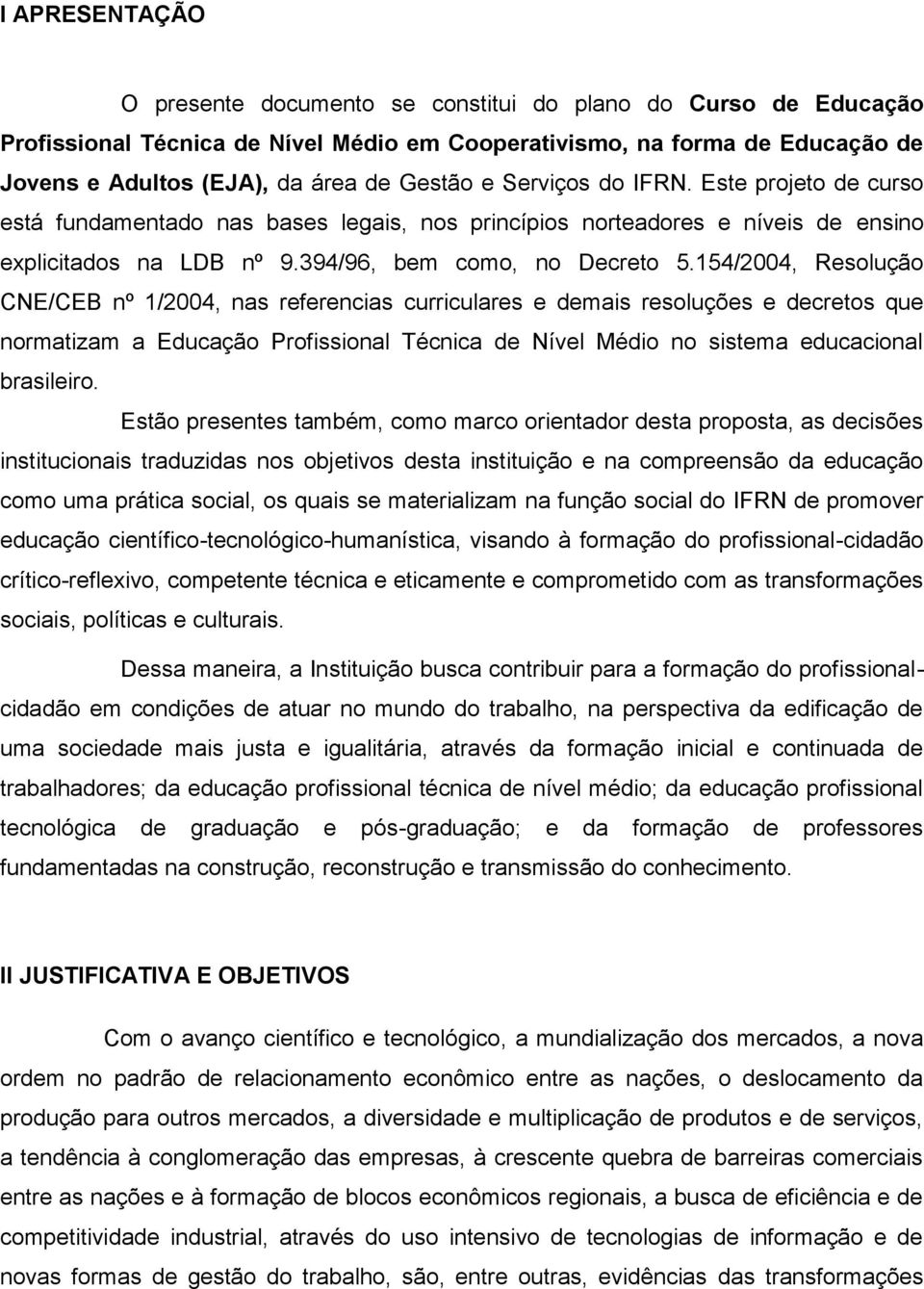 154/2004, Resolução CNE/CEB nº 1/2004, nas referencias curriculares e demais resoluções e decretos que normatizam a Educação Profissional Técnica de Nível Médio no sistema educacional brasileiro.