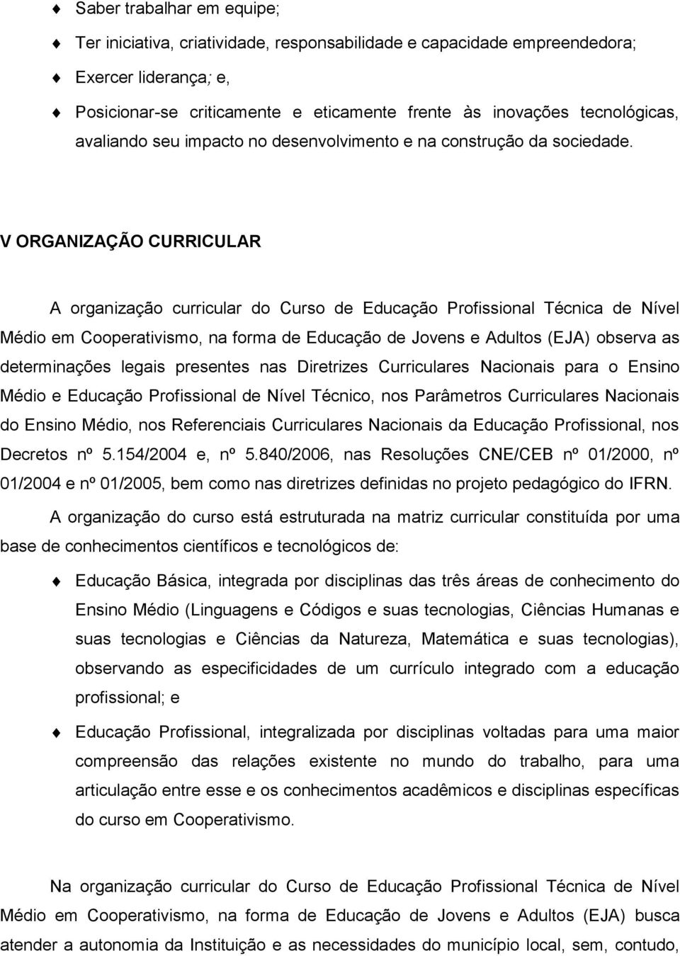 V ORGANIZAÇÃO CURRICULAR A organização curricular do Curso de Educação Profissional Técnica de Nível Médio em Cooperativismo, na forma de Educação de Jovens e Adultos (EJA) observa as determinações