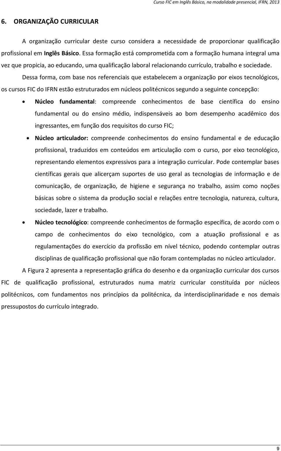 Dessa forma, com base nos referenciais que estabelecem a organização por eixos tecnológicos, os cursos FIC do IFRN estão estruturados em núcleos politécnicos segundo a seguinte concepção: Núcleo