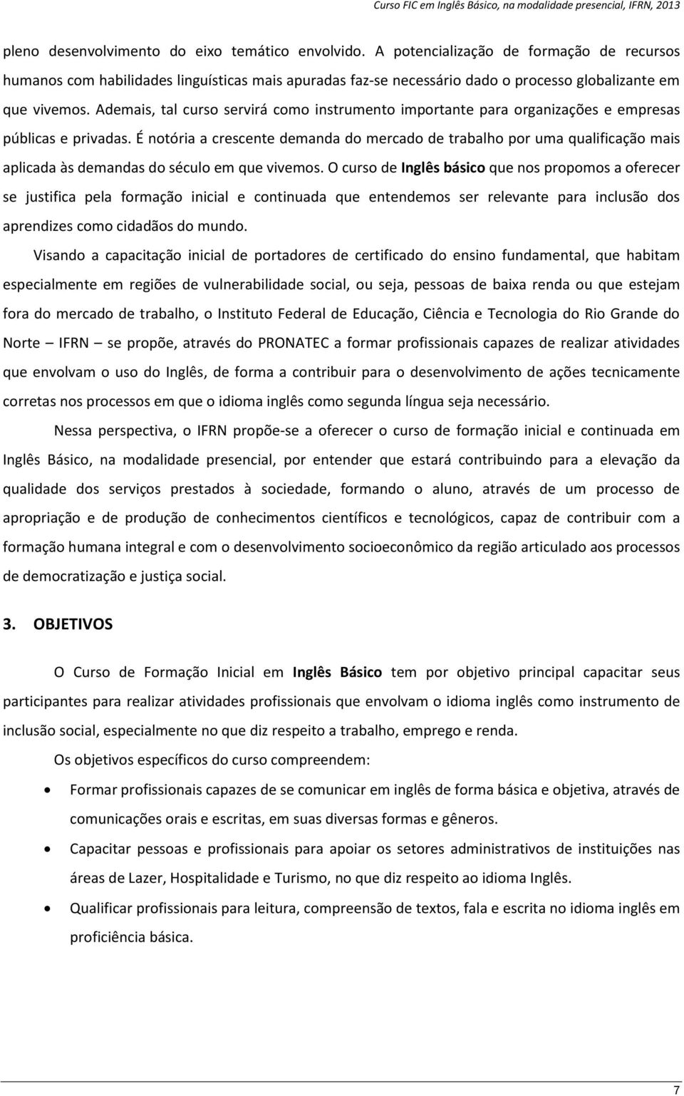 Ademais, tal curso servirá como instrumento importante para organizações e empresas públicas e privadas.