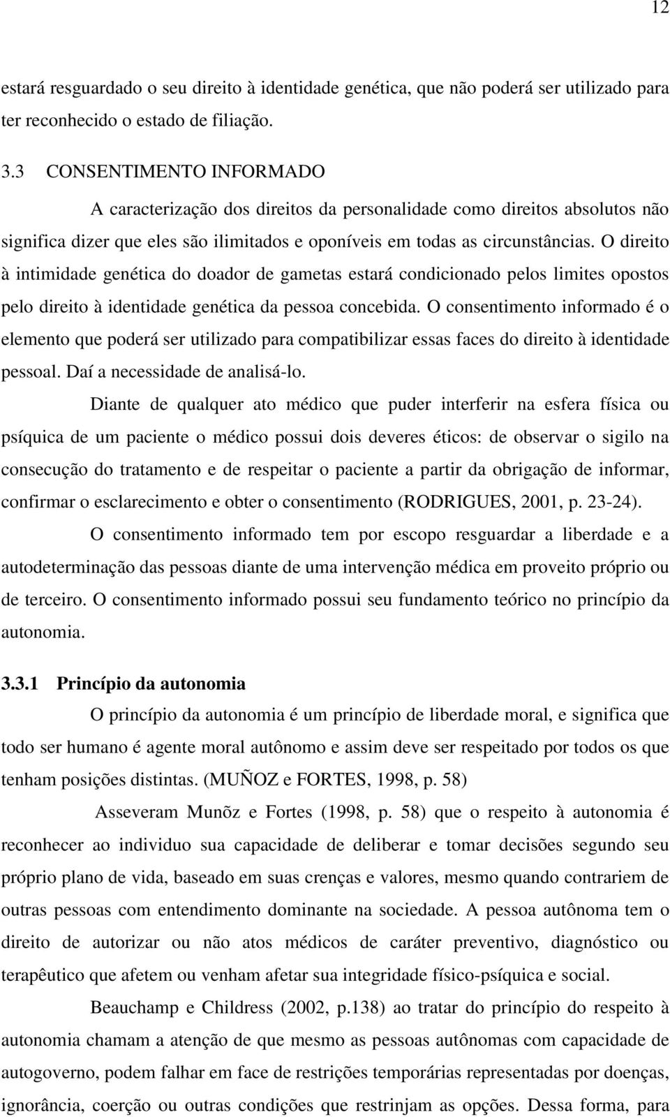 O direito à intimidade genética do doador de gametas estará condicionado pelos limites opostos pelo direito à identidade genética da pessoa concebida.