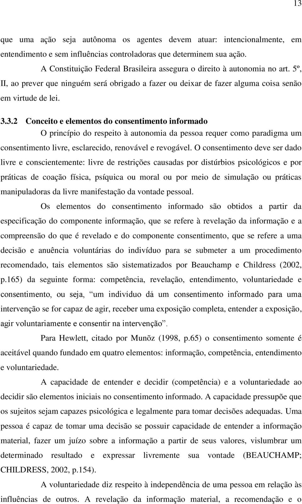 3.2 Conceito e elementos do consentimento informado O princípio do respeito à autonomia da pessoa requer como paradigma um consentimento livre, esclarecido, renovável e revogável.