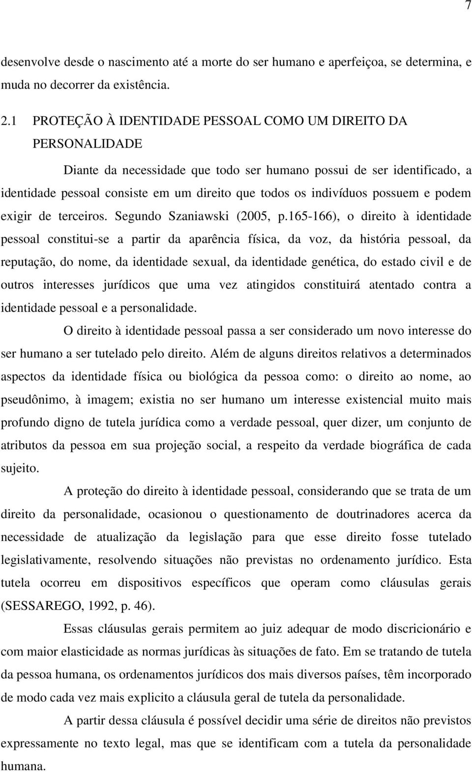 indivíduos possuem e podem exigir de terceiros. Segundo Szaniawski (2005, p.