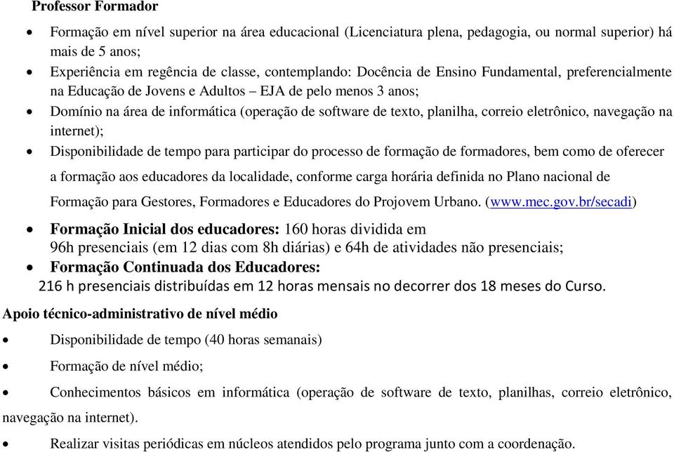 na internet); Disponibilidade de tempo para participar do processo de formação de formadores, bem como de oferecer a formação aos educadores da localidade, conforme carga horária definida no Plano