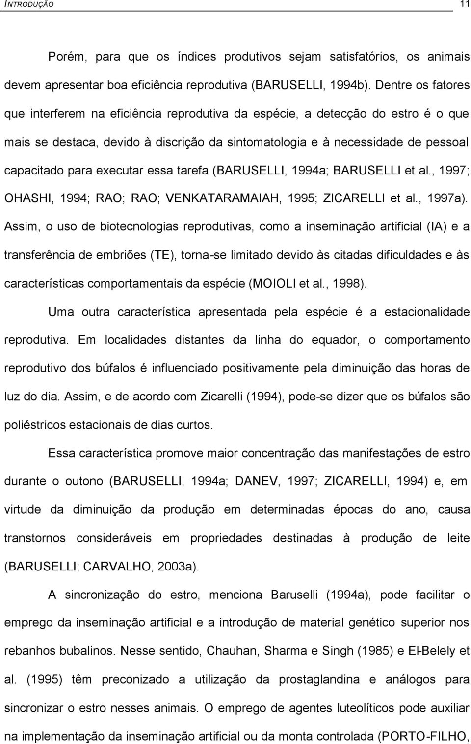 executar essa tarefa (BARUSELLI, 1994a; BARUSELLI et al., 1997; OHASHI, 1994; RAO; RAO; VENKATARAMAIAH, 1995; ZICARELLI et al., 1997a).