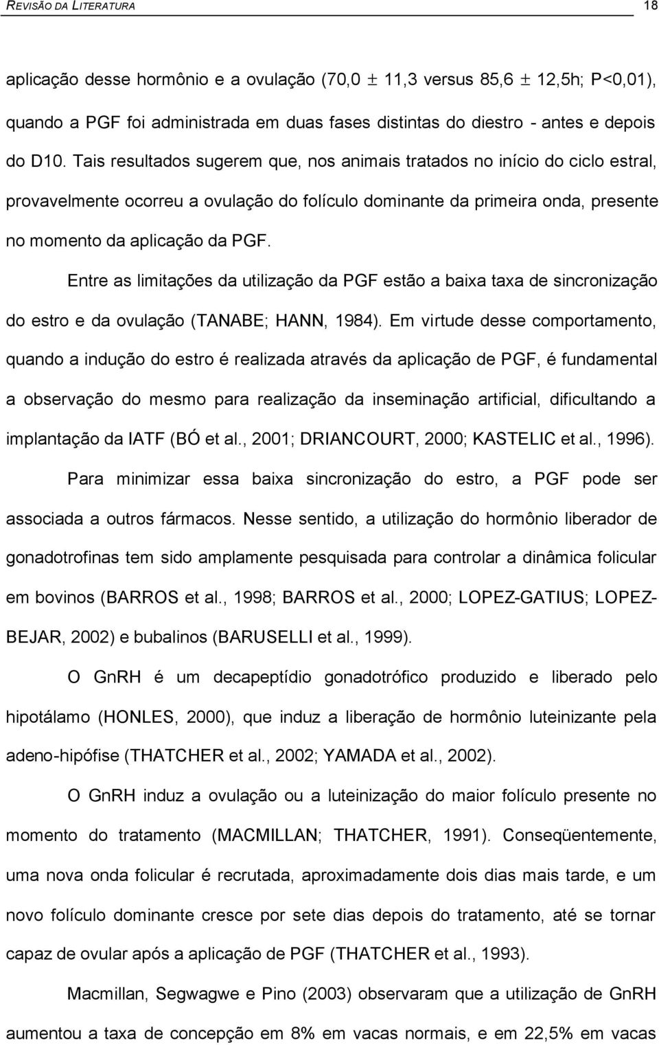 Entre as limitações da utilização da PGF estão a baixa taxa de sincronização do estro e da ovulação (TANABE; HANN, 1984).