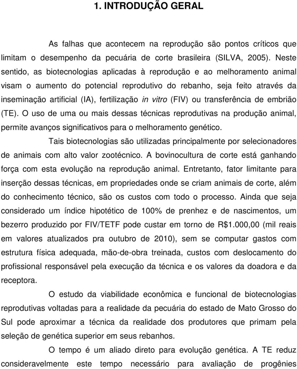 in vitro (FIV) ou transferência de embrião (TE). O uso de uma ou mais dessas técnicas reprodutivas na produção animal, permite avanços significativos para o melhoramento genético.