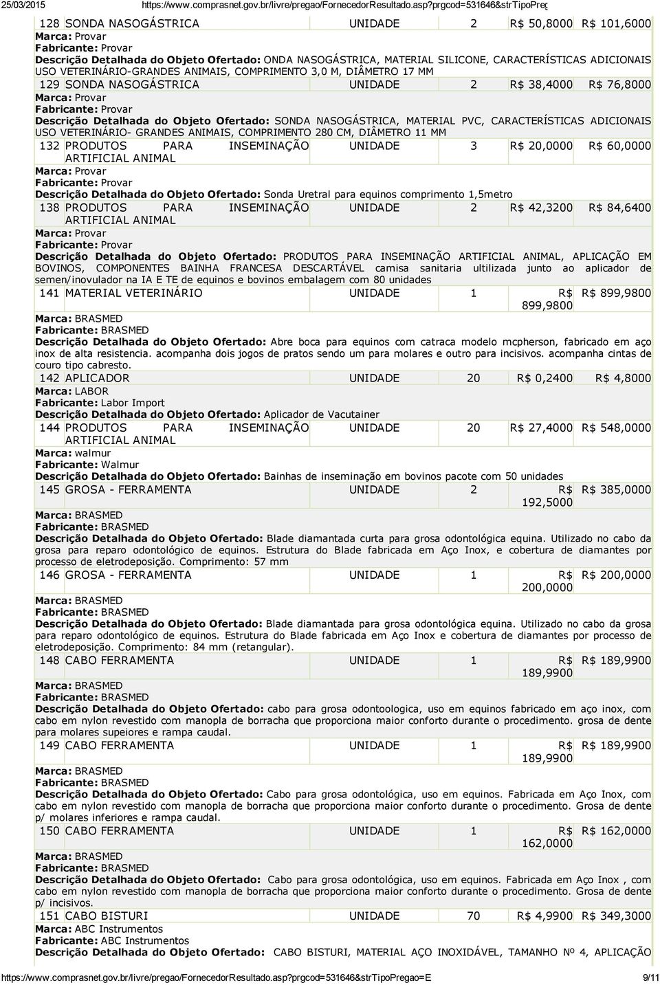 ANIMAIS, COMPRIMENTO 280 CM, DIÂMETRO 11 MM 132 PRODUTOS PARA INSEMINAÇÃO UNIDADE 3 20,0000 60,0000 Descrição Detalhada do Objeto Ofertado: Sonda Uretral para equinos comprimento 1,5metro 138