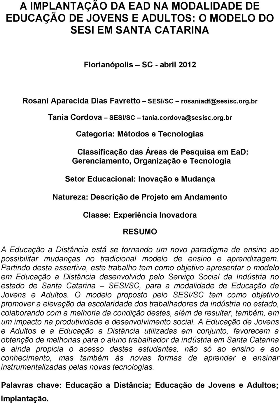 br Categoria: Métodos e Tecnologias Classificação das Áreas de Pesquisa em EaD: Gerenciamento, Organização e Tecnologia Setor Educacional: Inovação e Mudança Natureza: Descrição de Projeto em