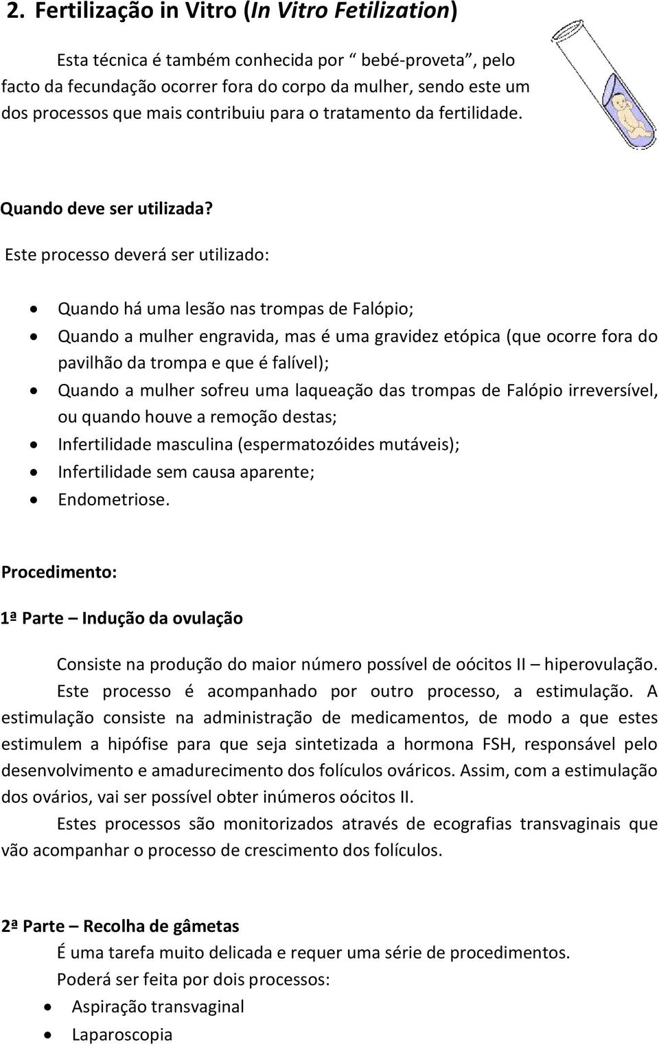 Este processo deverá ser utilizado: Quando há uma lesão nas trompas de Falópio; Quando a mulher engravida, mas é uma gravidez etópica (que ocorre fora do pavilhão da trompa e que é falível); Quando a