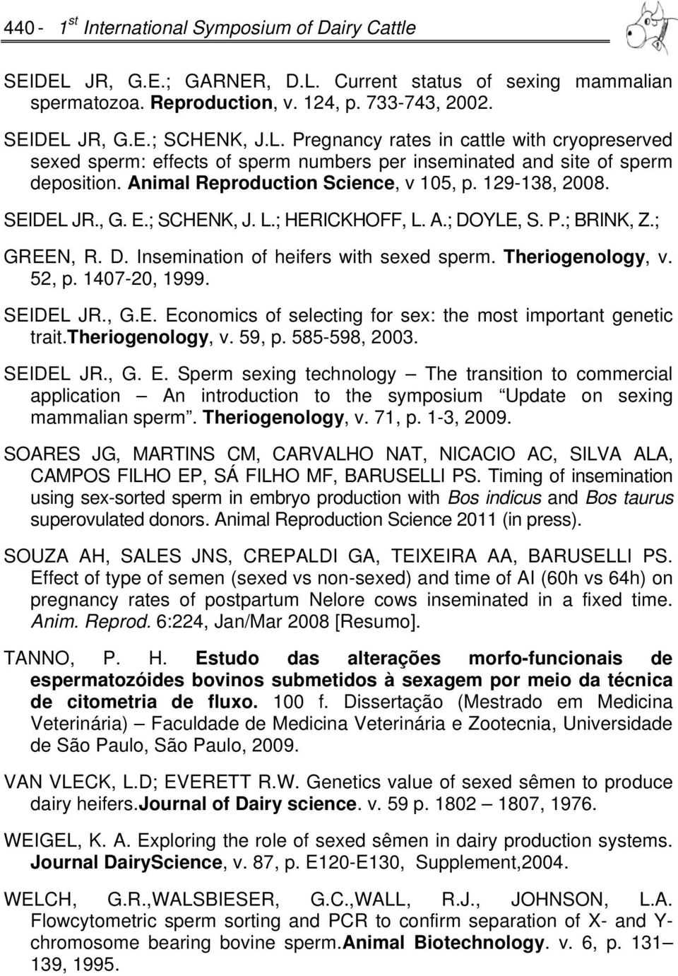 Theriogenology, v. 52, p. 1407-20, 1999. SEIDEL JR., G.E. Economics of selecting for sex: the most important genetic trait.theriogenology, v. 59, p. 585-598, 2003. SEIDEL JR., G. E. Sperm sexing technology The transition to commercial application An introduction to the symposium Update on sexing mammalian sperm.