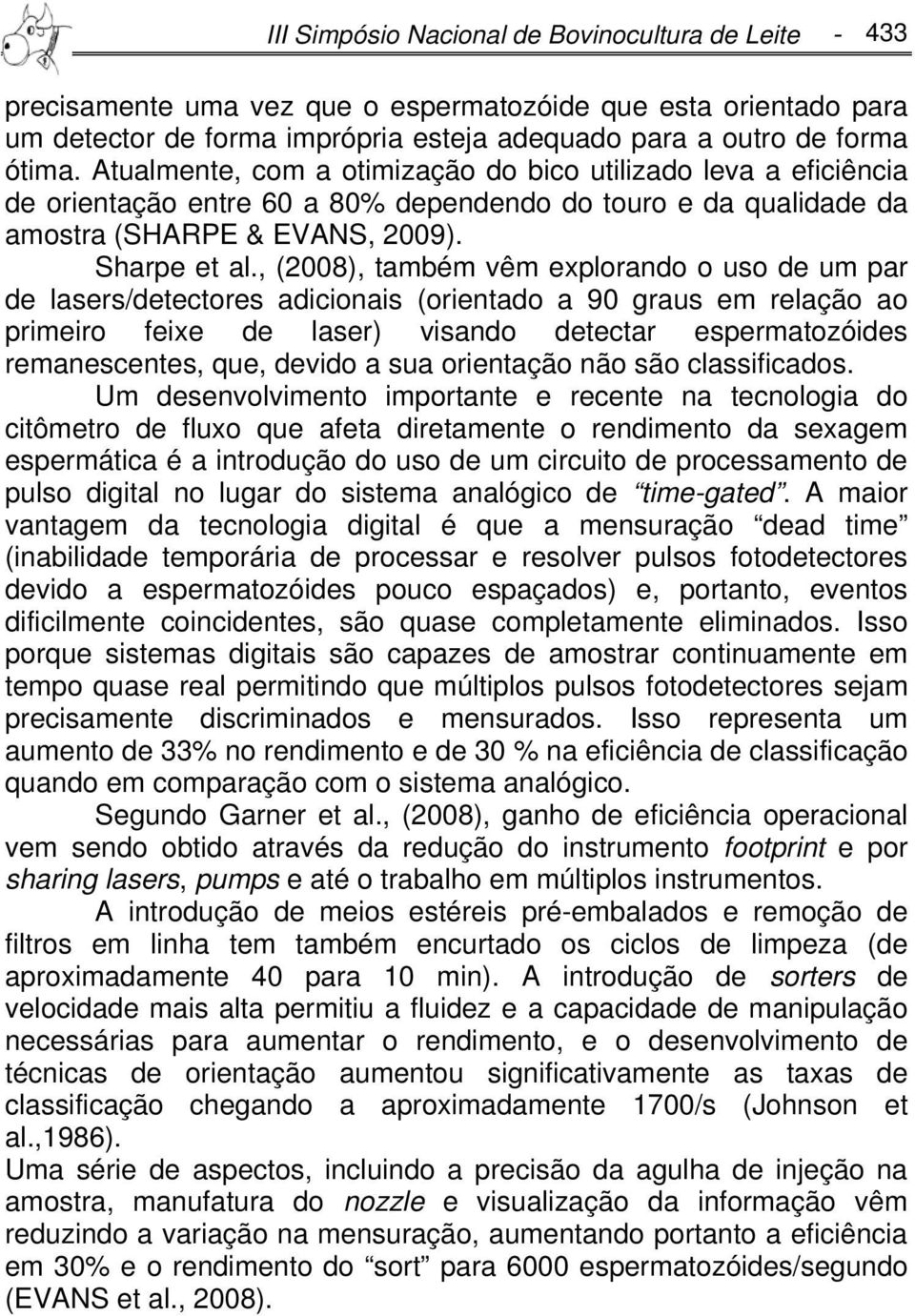 , (2008), também vêm explorando o uso de um par de lasers/detectores adicionais (orientado a 90 graus em relação ao primeiro feixe de laser) visando detectar espermatozóides remanescentes, que,