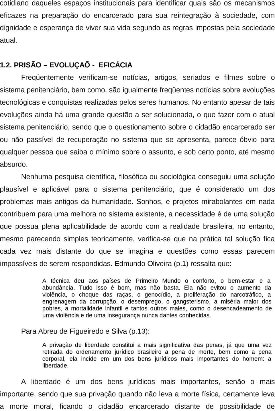 PRISÃO EVOLUÇAÕ - EFICÁCIA Freqüentemente verificam-se notícias, artigos, seriados e filmes sobre o sistema penitenciário, bem como, são igualmente freqüentes notícias sobre evoluções tecnológicas e