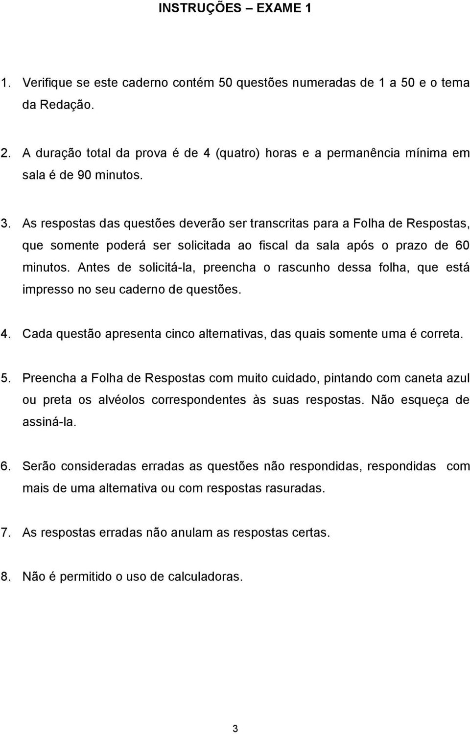 As respostas das questões deverão ser transcritas para a Folha de Respostas, que somente poderá ser solicitada ao fiscal da sala após o prazo de 60 minutos.