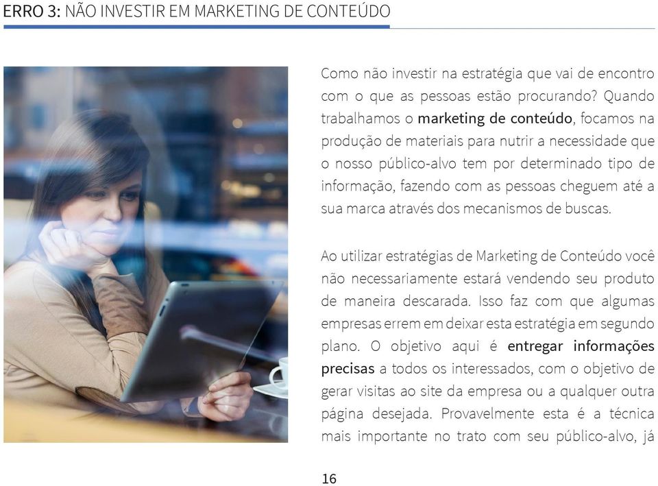 até a sua marca através dos mecanismos de buscas. Ao utilizar estratégias de Marketing de Conteúdo você não necessariamente estará vendendo seu produto de maneira descarada.