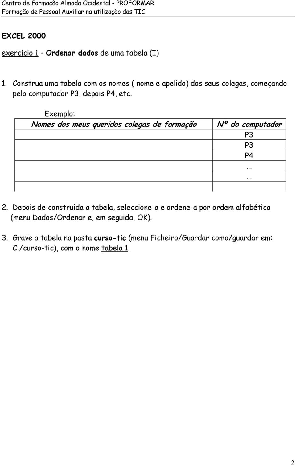 Exemplo: Nomes dos meus queridos colegas de formação Nº do computador P3 P3 P4...... 2.