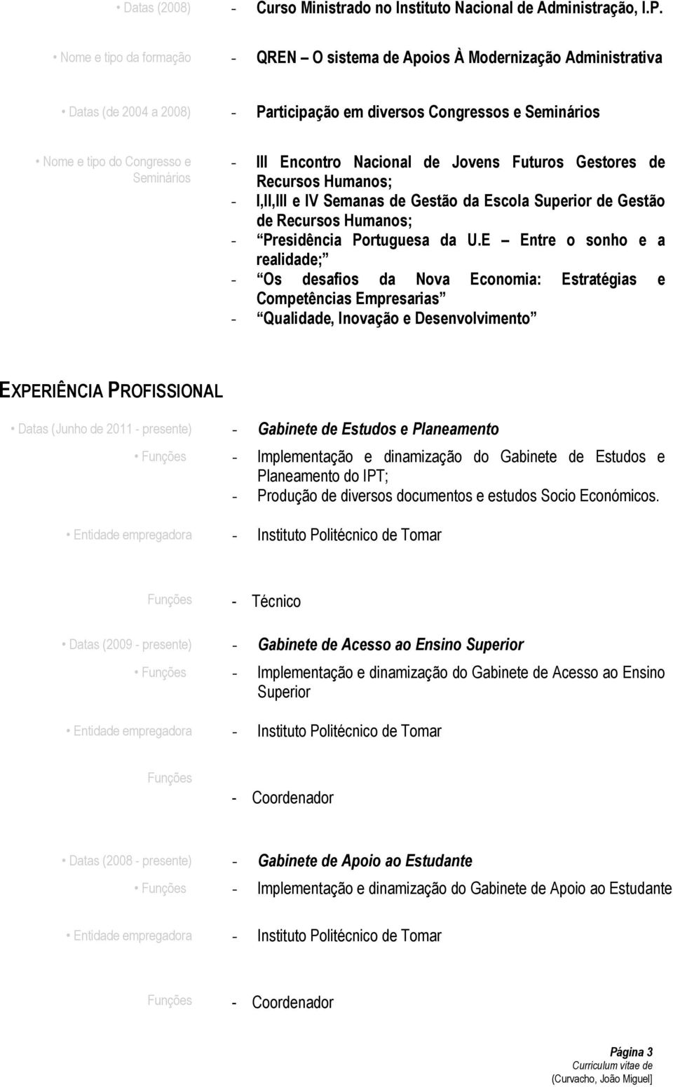 Encontro Nacional de Jovens Futuros Gestores de Recursos Humanos; - I,II,III e IV Semanas de Gestão da Escola Superior de Gestão de Recursos Humanos; - Presidência Portuguesa da U.