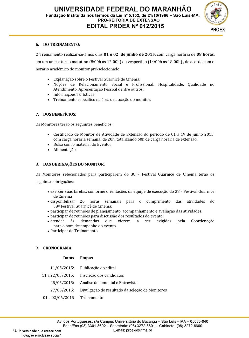 com o horário acadêmico do monitor pré-selecionado: Explanação sobre o Festival Guarnicê de Cinema; Noções de Relacionamento Social e Profissional, Hospitalidade, Qualidade no Atendimento,