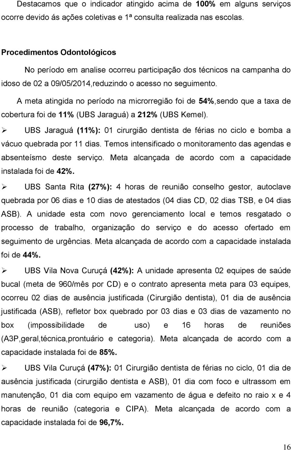 A meta atingida no período na microrregião foi de 54%,sendo que a taxa de cobertura foi de 11% (UBS Jaraguá) a 212% (UBS Kemel).